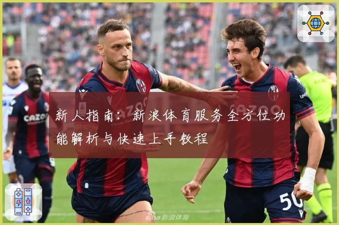 新人指南:新浪体育服务全方位功能解析与快速上手教程