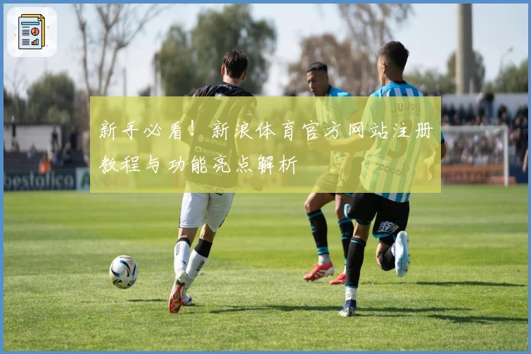 新手必看！新浪体育官方网站注册教程与功能亮点解析