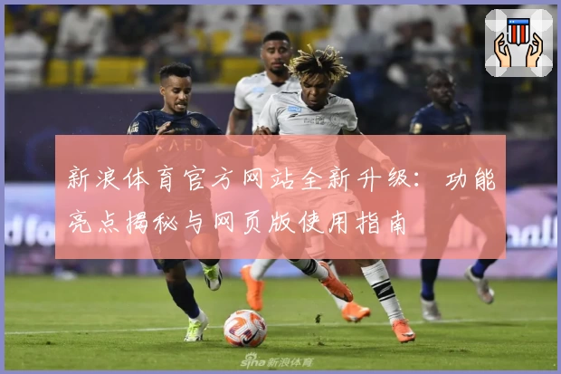 新浪体育官方网站全新升级：功能亮点揭秘与网页版使用指南