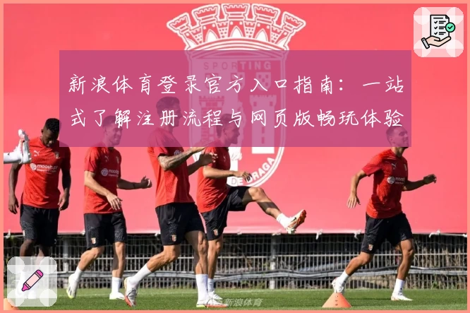 新浪体育登录官方入口指南：一站式了解注册流程与网页版畅玩体验